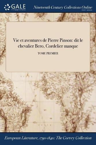 Vie et aventures de Pierre Pinson: dit le chevalier Bero, Cordelier manque; TOME PREMIER