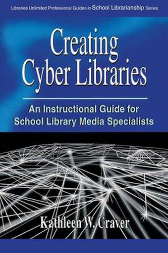 Cover image for Creating Cyber Libraries: An Instructional Guide for School Library Media Specialists