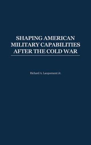 Cover image for Shaping American Military Capabilities after the Cold War