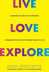 Cover image for Live, Love, Explore, 1: Discover the Way of the Traveler a Roadmap to the Life You Were Meant to Live