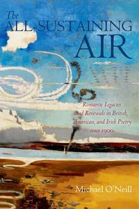 Cover image for The All-Sustaining Air: Romantic Legacies and Renewals in British, American, and Irish Poetry since 1900