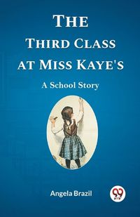 Cover image for The Third Class at Miss Kaye'sA School Story (Edition2023)