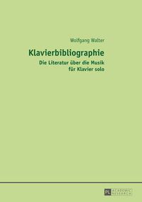 Cover image for Klavierbibliographie: Die Literatur Ueber Die Musik Fuer Klavier Solo