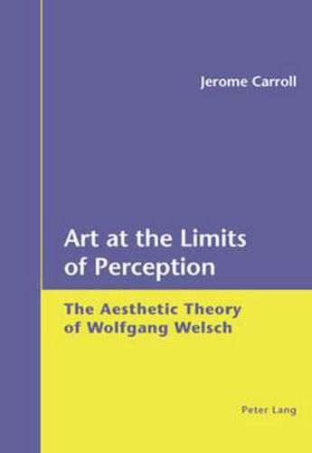 Art at the Limits of Perception: The Aesthetic Theory of Wolfgang Welsch