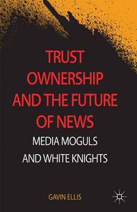 Cover image for Trust Ownership and the Future of News: Media Moguls and White Knights