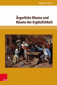 Cover image for Argerliche Raume und Raume der Ergotzlichkeit: Emotionale Topografien in der Fruhen Neuzeit