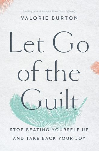 Cover image for Let Go of the Guilt: Stop Beating Yourself Up and Take Back Your Joy