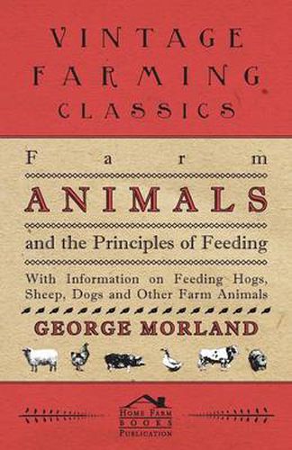 Cover image for Farm Animals and the Principles of Feeding - With Information on Feeding Hogs, Sheep, Dogs and Other Farm Animals