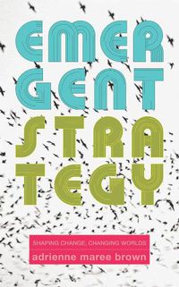 Cover image for Emergent Strategy: Shaping Change, Changing Worlds