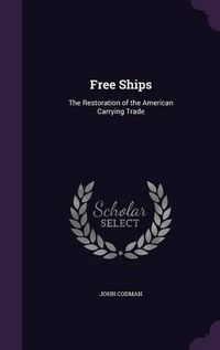 Cover image for Free Ships: The Restoration of the American Carrying Trade