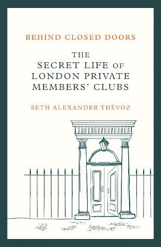 Cover image for Behind Closed Doors: The Secret Life of London Private Members' Clubs