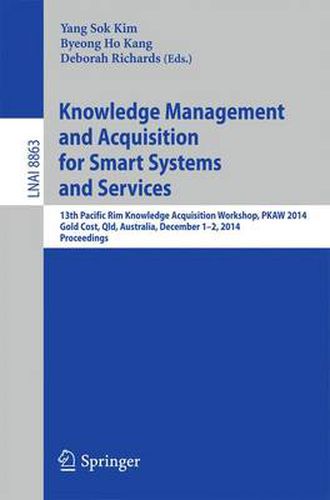 Knowledge Management and Acquisition for Smart Systems and Services: 13th Pacific Rim Knowledge Acquisition Workshop, PKAW 2014, Gold Cost, QLD, Australia, December 1-2, 2014, Proceedings