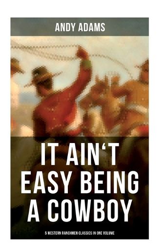 Cover image for It Ain't Easy Being A Cowboy - 5 Western Ranchmen Classics in One Volume