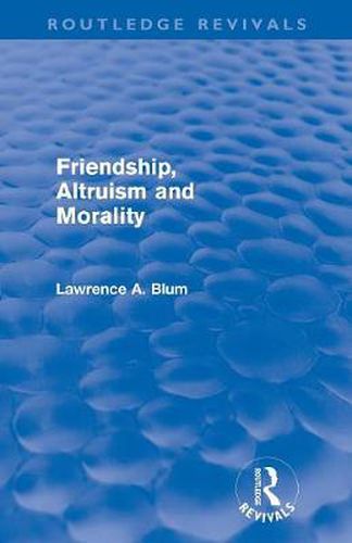 Cover image for Friendship, Altruism and Morality (Routledge Revivals)