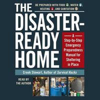 Cover image for The Disaster-Ready Home: A Step-By-Step Emergency Preparedness Manual for Sheltering in Place