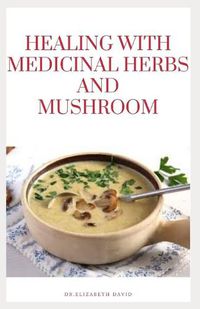 Cover image for Healing with Medicinal Herbs and Mushroom