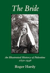 Cover image for The Bride: An Illustrated History of Palestine 1850-1948