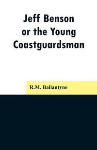 Cover image for Jeff Benson, or the Young Coastguardsman