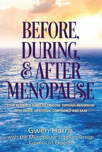 Cover image for Before, During, and After Menopause: Your Resource Guide to Cruising Through Menopause with Grace, Gratitude, Confidence, and Ease