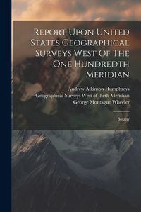 Cover image for Report Upon United States Geographical Surveys West Of The One Hundredth Meridian