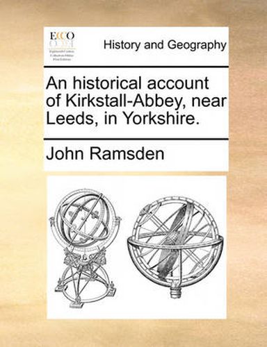 Cover image for An Historical Account of Kirkstall-Abbey, Near Leeds, in Yorkshire.