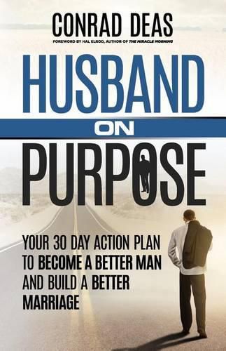 Cover image for Husband On Purpose: Your 30 Day Action Plan to Become a Better Man and Build a Better Marriage