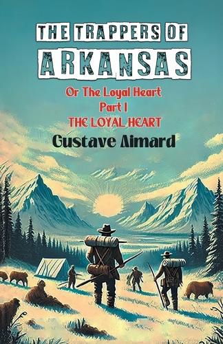 Cover image for The Trappers Of Arkansas Or The Loyal Heart Part I The Loyal Heart