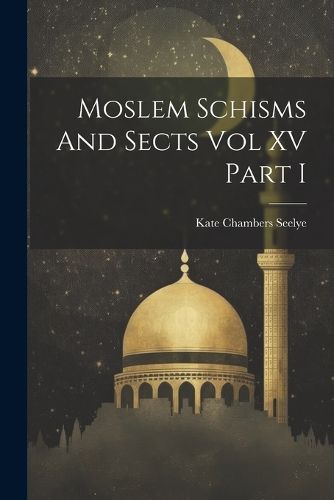 Cover image for Moslem Schisms And Sects Vol XV Part I