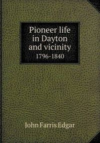 Cover image for Pioneer Life in Dayton and Vicinity 1796-1840