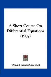 Cover image for A Short Course on Differential Equations (1907)