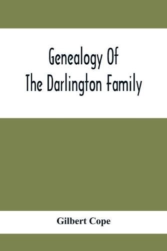 Genealogy Of The Darlington Family: A Record Of The Descendants Of Abraham Darlington Of Birmingham, Chester Co., Penna., And Of Some Other Families Of The Name