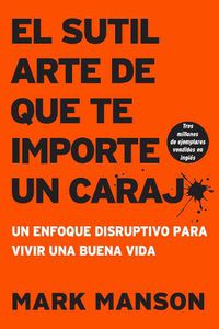 Cover image for Sutil Arte de Que Te Importe Un Caraj*: Un Enfoque Disruptivo Para Vivir Una Buena Vida