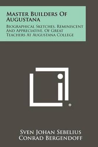 Cover image for Master Builders of Augustana: Biographical Sketches, Reminiscent and Appreciative, of Great Teachers at Augustana College