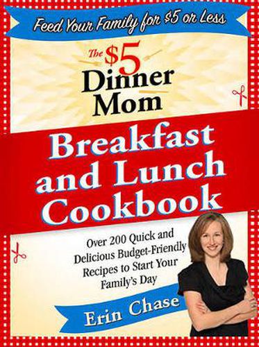 Cover image for The $5 Dinner Mom Breakfast and Lunch Cookbook: 200 Recipes for Quick, Delicious, and Nourishing Meals That Are Easy on the Budget and a Snap to Prepare