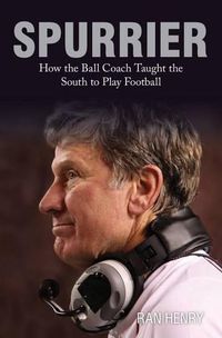 Cover image for Spurrier: How The Ball Coach Taught the South to Play Football