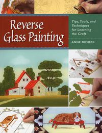 Cover image for Reverse Glass Painting: Tips, Tools and Techniques for Learning the Craft