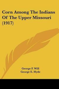 Cover image for Corn Among the Indians of the Upper Missouri (1917)