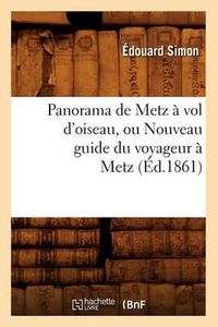 Cover image for Panorama de Metz A Vol d'Oiseau, Ou Nouveau Guide Du Voyageur A Metz (Ed.1861)