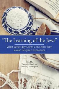 Cover image for The Learning of the Jews: What Latter-day Saints Can Learn from Jewish Religious Experience