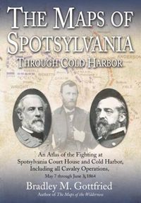 Cover image for The Maps of Spotsylvania Through Cold Harbor: An Atlas of the Fighting at Spotsylvania Court House and Cold Harbor, Including All Cavalry Operations, May 7 Through June 3, 1864