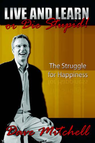 Cover image for Live and Learn or Die Stupid!: The Struggle for Happiness