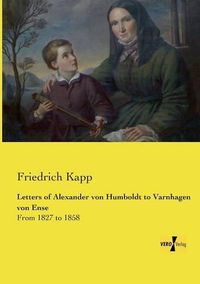 Cover image for Letters of Alexander von Humboldt to Varnhagen von Ense: From 1827 to 1858