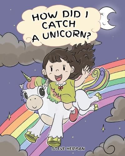 How Did I Catch A Unicorn?: How To Stay Calm To Catch A Unicorn. A Cute Children Story to Teach Kids about Emotions and Anger Management.