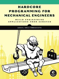 Cover image for Hardcore Programming For Mechanical Engineers: Build Engineering Applications from Scratch