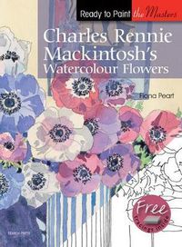 Cover image for Ready to Paint the Masters: Charles Rennie Mackintosh's Watercolour Flowers