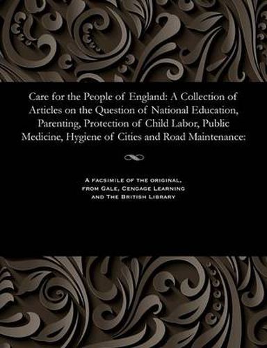 Cover image for Care for the People of England: A Collection of Articles on the Question of National Education, Parenting, Protection of Child Labor, Public Medicine, Hygiene of Cities and Road Maintenance: