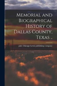 Cover image for Memorial and Biographical History of Dallas County, Texas ..