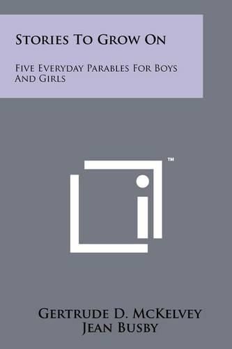 Cover image for Stories to Grow on: Five Everyday Parables for Boys and Girls