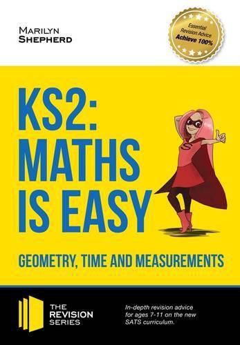 Cover image for KS2: Maths is Easy - Geometry, Time and Measurements. In-Depth Revision Advice for Ages 7-11 on the New Sats Curriculum. Achieve 100%