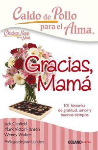 Cover image for Caldo de Pollo Para El Alma: Gracias, Mama: 101 Historias de Gratitud, Amor Y Buenos Tiempos